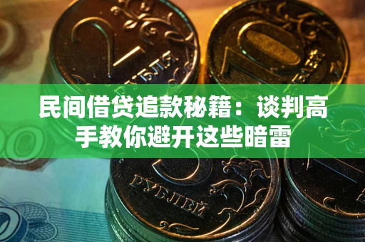 武汉民间借贷追款秘籍：谈判高手教你避开这些暗雷
