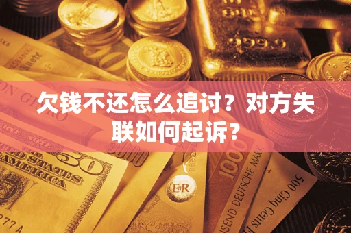 武汉欠钱不还怎么追讨？对方失联如何起诉？