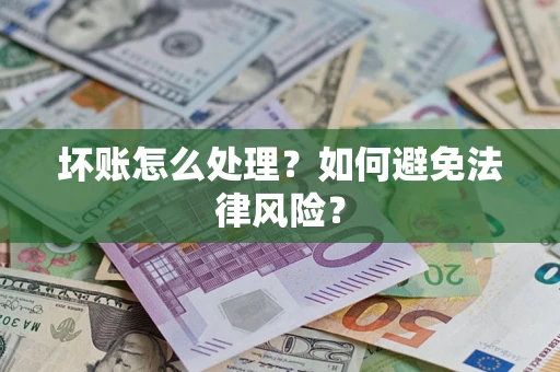 武汉坏账怎么处理？如何避免法律风险？