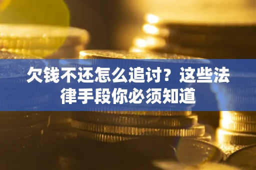 武汉欠钱不还怎么追讨？这些法律手段你必须知道