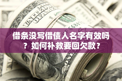 武汉借条没写借债人名字有效吗？如何补救要回欠款？