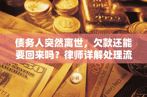 武汉债务人突然离世，欠款还能要回来吗？律师详解处理流程