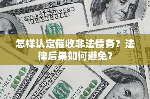 武汉怎样认定催收非法债务？法律后果如何避免？