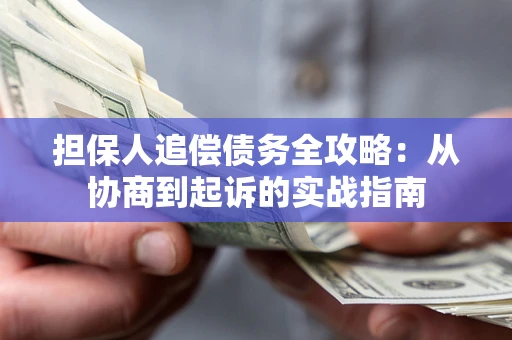 武汉担保人追偿债务全攻略:从协商到起诉的实战指南 武汉担保人追偿债务全攻略:从协商到起诉的实战指南