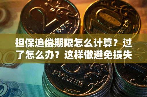 武汉担保追偿期限怎么计算？过了怎么办？这样做避免损失！