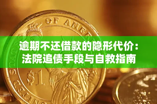 武汉逾期不还借款的隐形代价：法院追债手段与自救指南