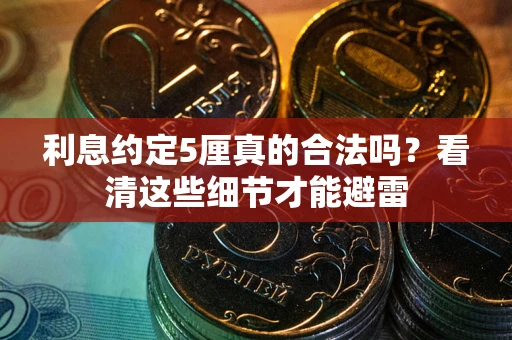 武汉利息约定5厘真的合法吗？看清这些细节才能避雷
