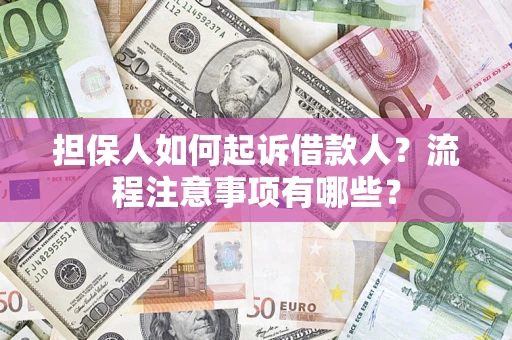 武汉担保人如何起诉借款人？流程注意事项有哪些？
